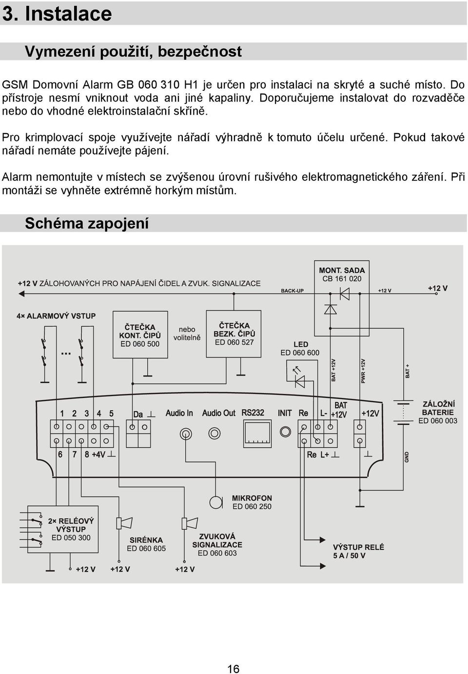 Pro krimplovací spoje využívejte nářadí výhradně k tomuto účelu určené. Pokud takové nářadí nemáte používejte pájení.