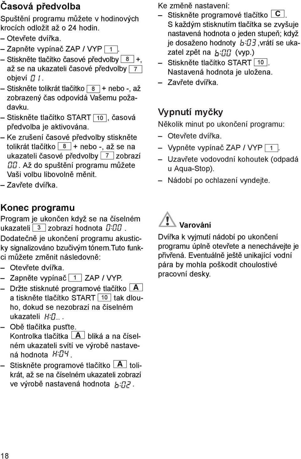 Stiskněte tlačítko START 10, časová předvolba je aktivována. Ke zrušení časové předvolby stiskněte tolikrát tlačítko 8 + nebo -, až se na ukazateli časové předvolby 7 zobrazí.