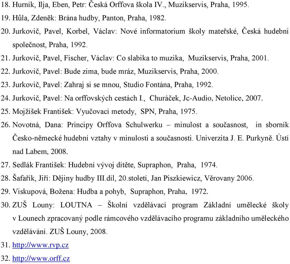 Jurkovič, Pavel: Bude zima, bude mráz, Muzikservis, Praha, 2000. 23. Jurkovič, Pavel: Zahraj si se mnou, Studio Fontána, Praha, 1992. 24. Jurkovič, Pavel: Na orffovských cestách I.