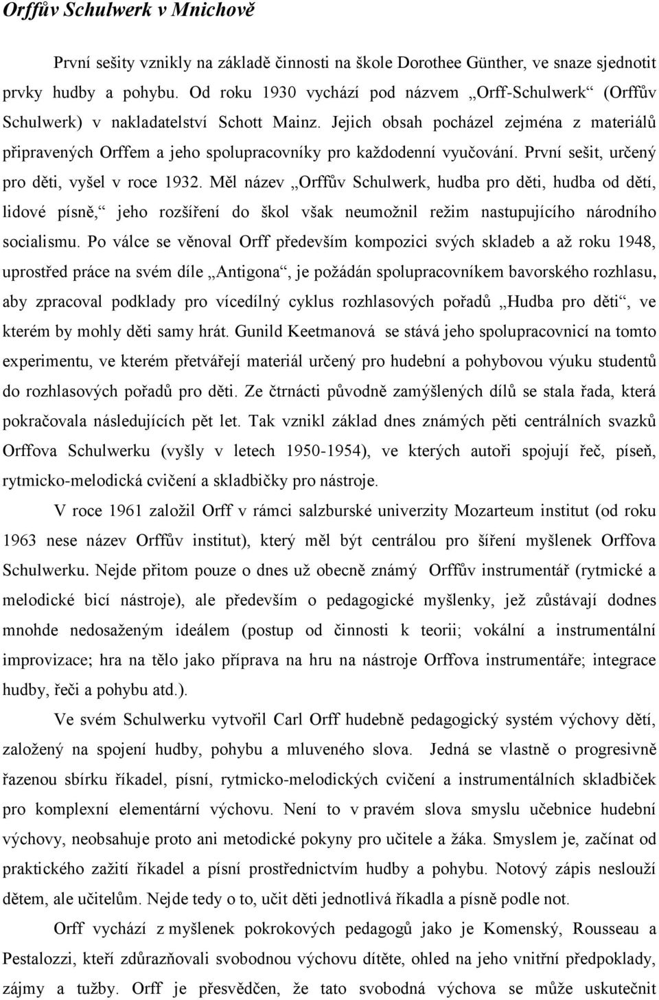 Jejich obsah pocházel zejména z materiálů připravených Orffem a jeho spolupracovníky pro každodenní vyučování. První sešit, určený pro děti, vyšel v roce 1932.