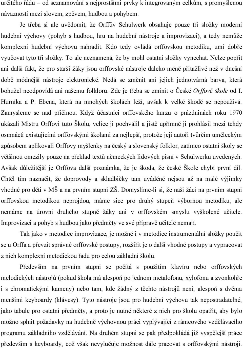 nahradit. Kdo tedy ovládá orffovskou metodiku, umí dobře vyučovat tyto tři složky. To ale neznamená, že by mohl ostatní složky vynechat.