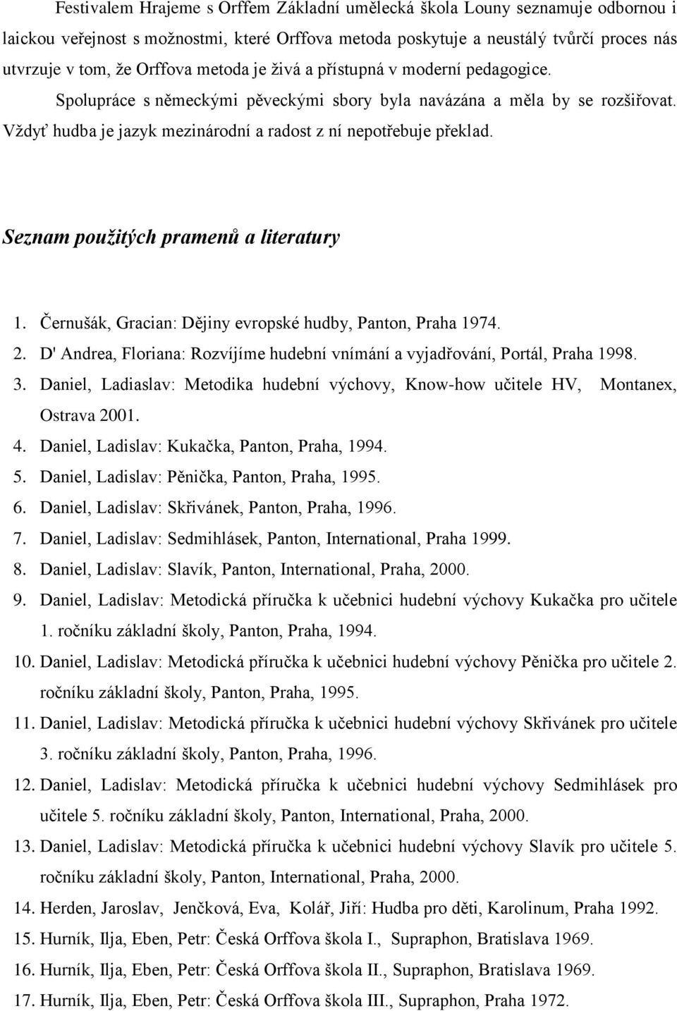 Seznam použitých pramenů a literatury 1. Černušák, Gracian: Dějiny evropské hudby, Panton, Praha 1974. 2. D' Andrea, Floriana: Rozvíjíme hudební vnímání a vyjadřování, Portál, Praha 1998. 3.