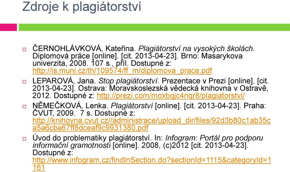 Dostupné z: http://prezi.com/moxbqjc4nqr8/plagiatorstvi/ NĚMEČKOVÁ, Lenka. Plagiátorství [online]. [cit. 2013-04-23]. Praha: ČVUT, 2009. 7 s. Dostupné z: http://knihovna.cvut.