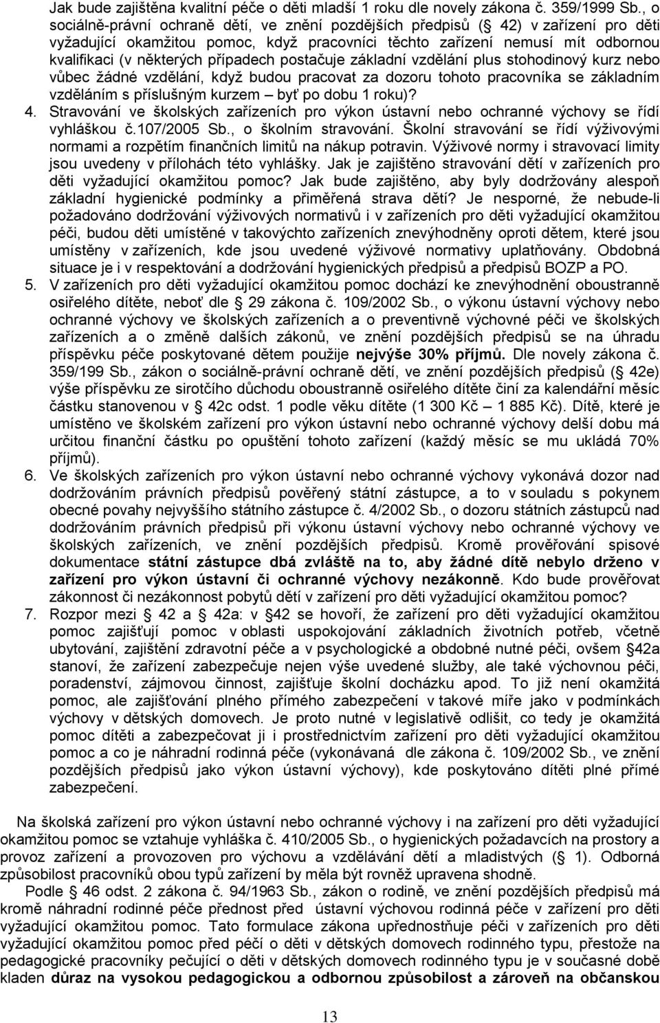 případech postačuje základní vzdělání plus stohodinový kurz nebo vůbec ţádné vzdělání, kdyţ budou pracovat za dozoru tohoto pracovníka se základním vzděláním s příslušným kurzem byť po dobu 1 roku)?