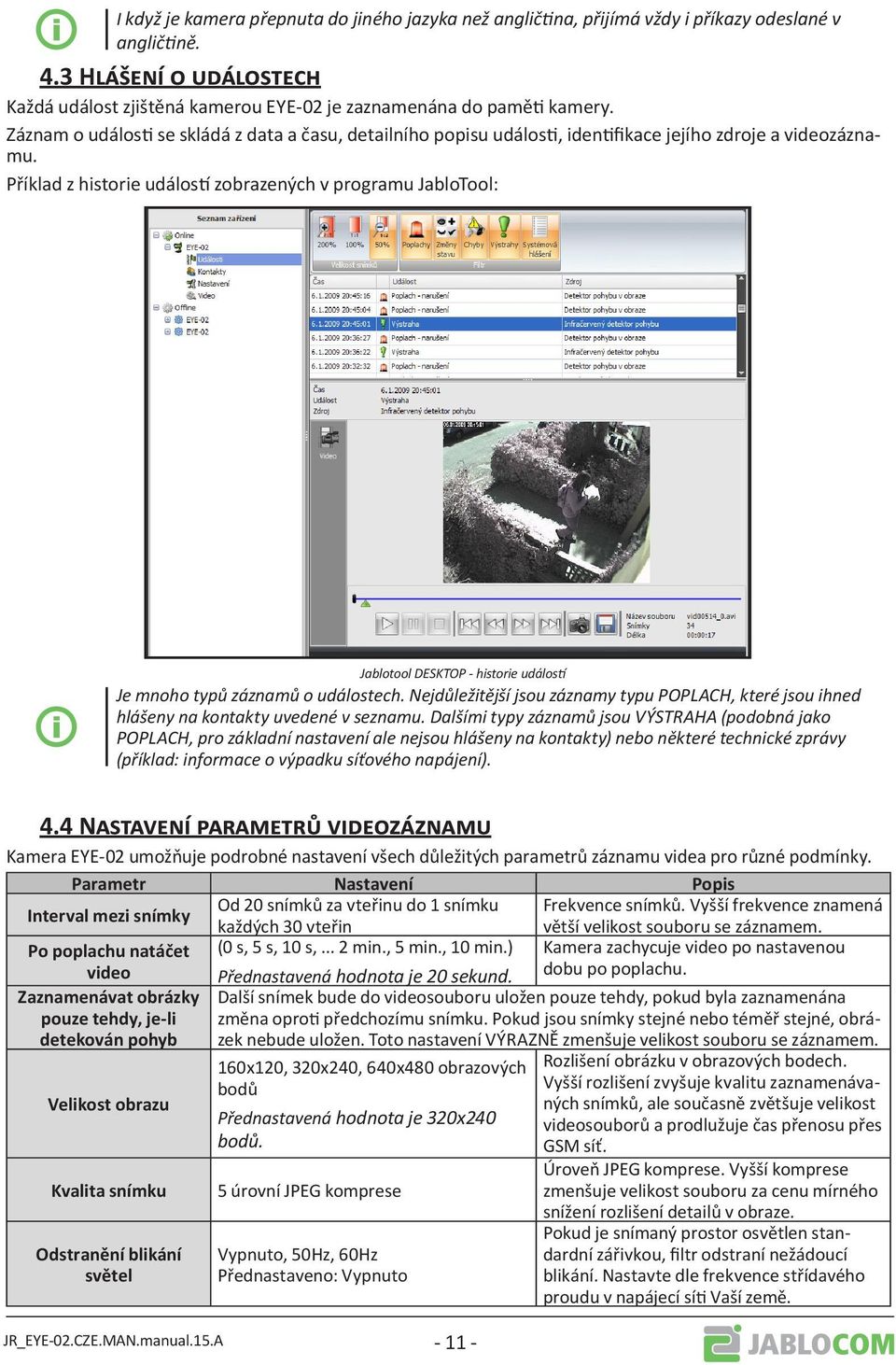 Příklad z historie událostí zobrazených v programu JabloTool: Jablotool DESKTOP - historie událostí Je mnoho typů záznamů o událostech.