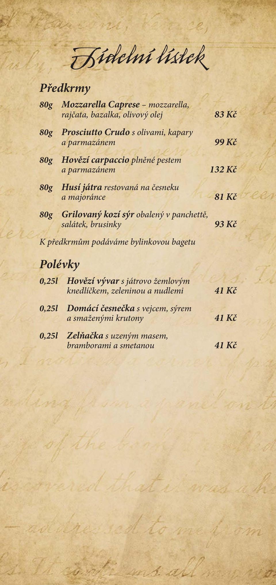 salátek, brusinky 99 Kč 132 Kč 81 Kč 93 Kč K předkrmům podáváme bylinkovou bagetu Polévky 0,25l Hovězí vývar s játrovo žemlovým