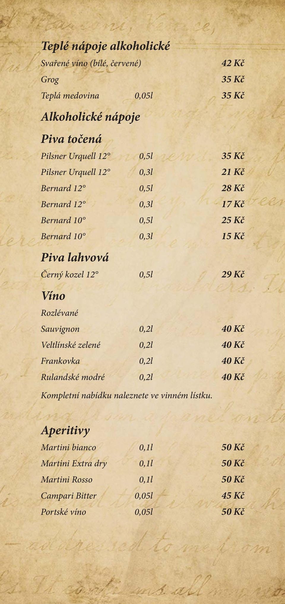 0,5l 29 Kč Víno Rozlévané Sauvignon 0,2l 40 Kč Veltlínské zelené 0,2l 40 Kč Frankovka 0,2l 40 Kč Rulandské modré 0,2l 40 Kč Kompletní nabídku naleznete