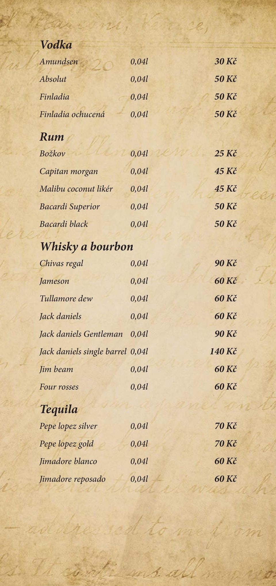 Kč Tullamore dew 0,04l 60 Kč Jack daniels 0,04l 60 Kč Jack daniels Gentleman 0,04l 90 Kč Jack daniels single barrel 0,04l 140 Kč Jim beam 0,04l 60