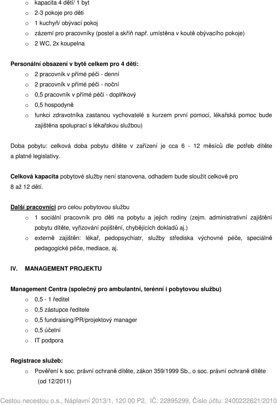 hspdyně funkci zdravtníka zastanu vychvatelé s kurzem první pmci, lékařská pmc bude zajištěna spluprací s lékařsku službu) Dba pbytu: celkvá dba pbytu dítěte v zařízení je cca 6-12 měsíců dle ptřeb