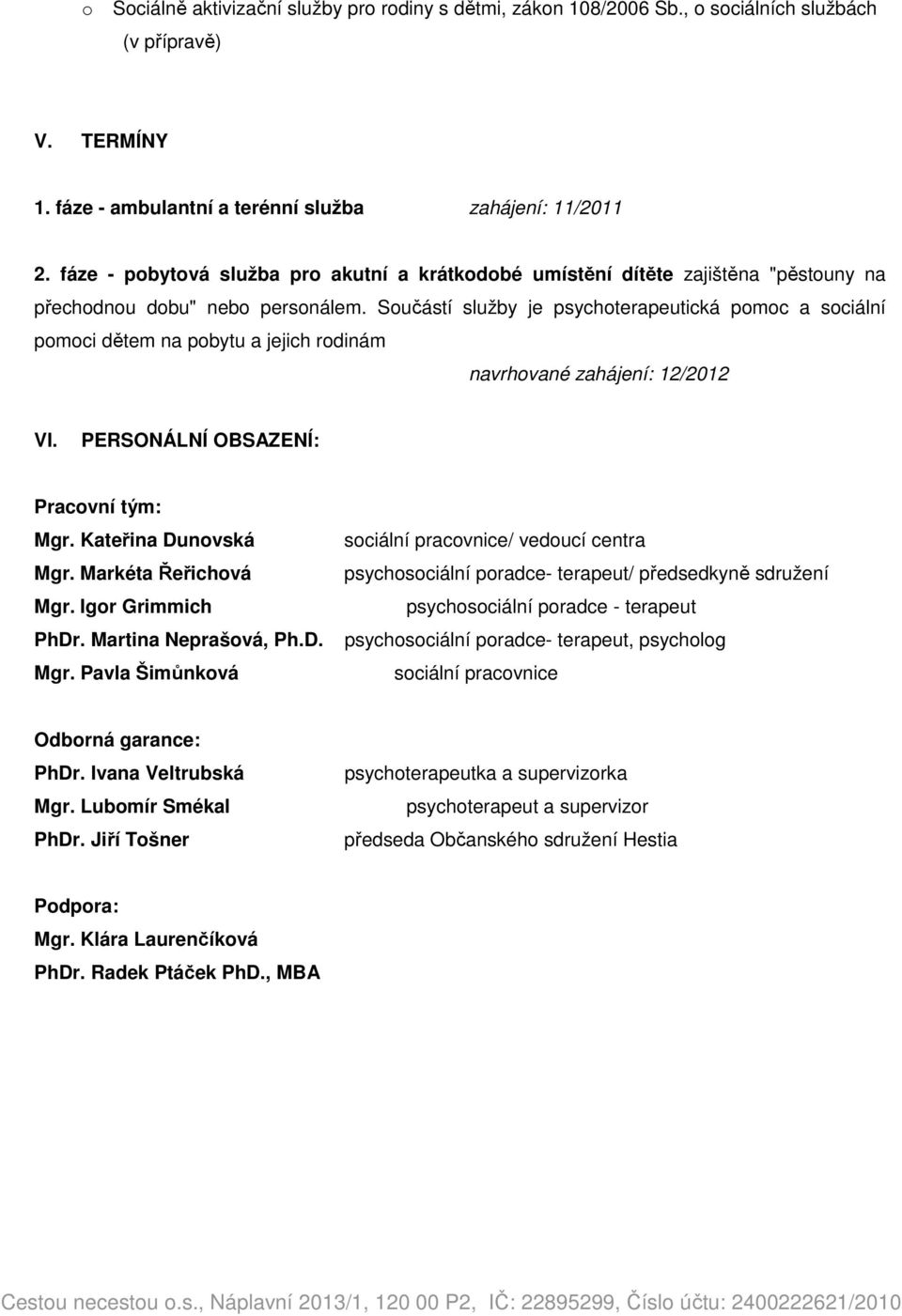 Sučástí služby je psychterapeutická pmc a sciální pmci dětem na pbytu a jejich rdinám navrhvané zahájení: 12/2012 VI. PERSONÁLNÍ OBSAZENÍ: Pracvní tým: Mgr. Kateřina Dunvská Mgr. Markéta Řeřichvá Mgr.