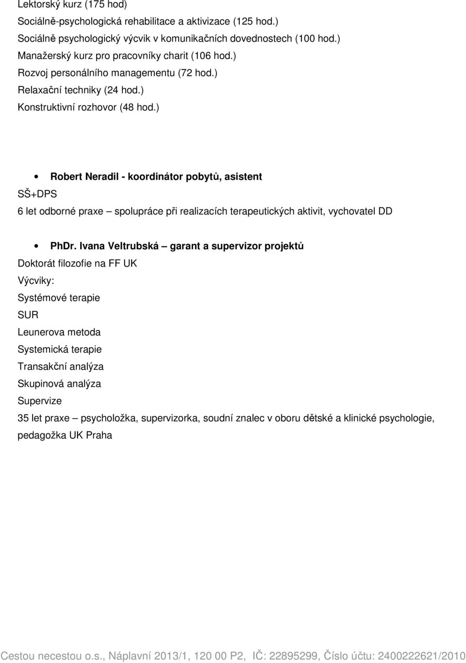 ) Rbert Neradil - krdinátr pbytů, asistent SŠ+DPS 6 let dbrné praxe splupráce při realizacích terapeutických aktivit, vychvatel DD PhDr.