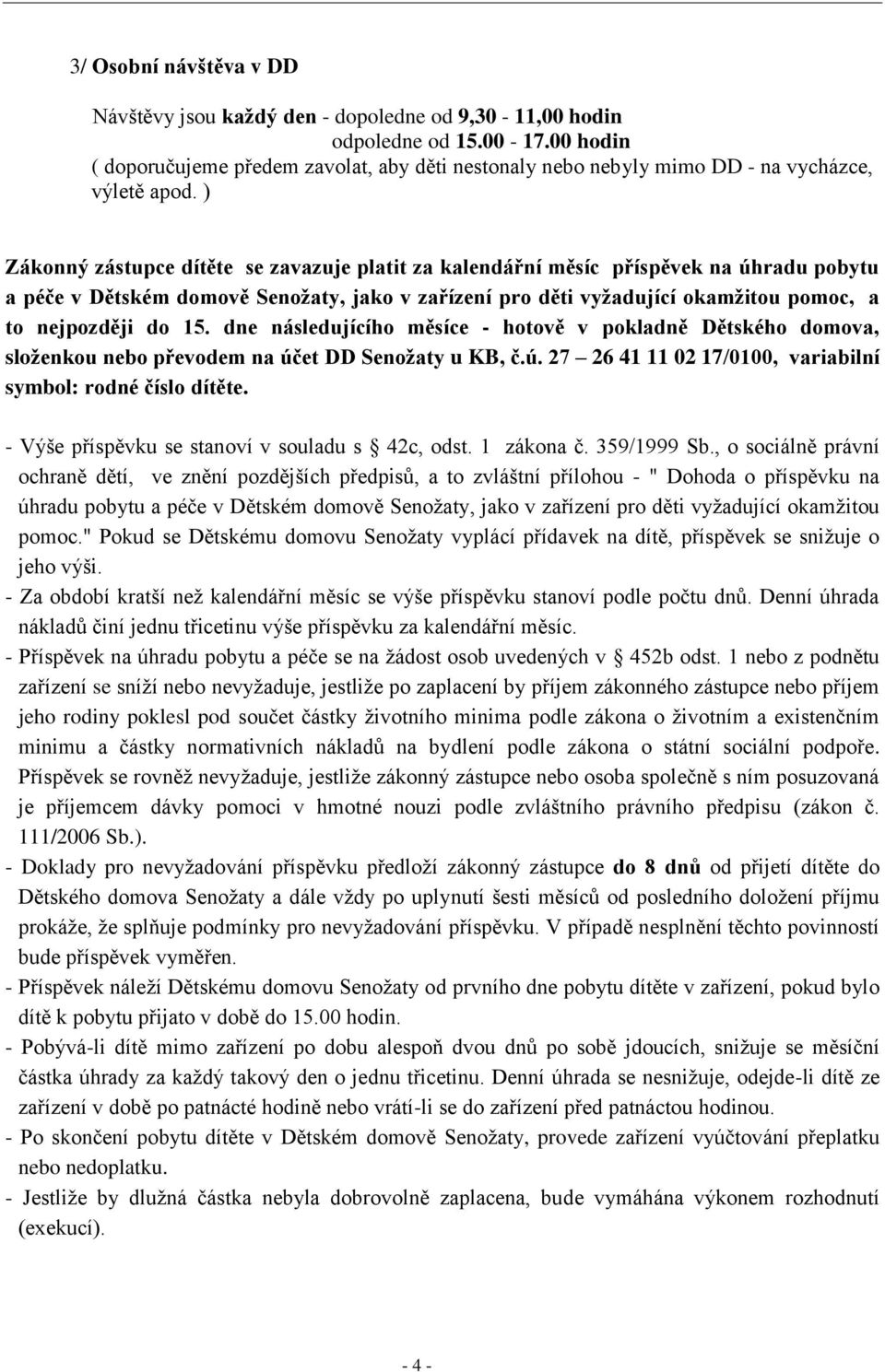 ) Zákonný zástupce dítěte se zavazuje platit za kalendářní měsíc příspěvek na úhradu pobytu a péče v Dětském domově Senožaty, jako v zařízení pro děti vyžadující okamžitou pomoc, a to nejpozději do