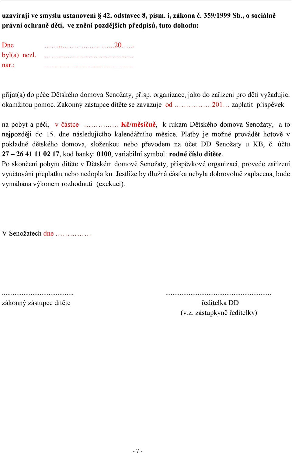 201 zaplatit příspěvek na pobyt a péči, v částce... Kč/měsíčně, k rukám Dětského domova Senožaty, a to nejpozději do 15. dne následujícího kalendářního měsíce.