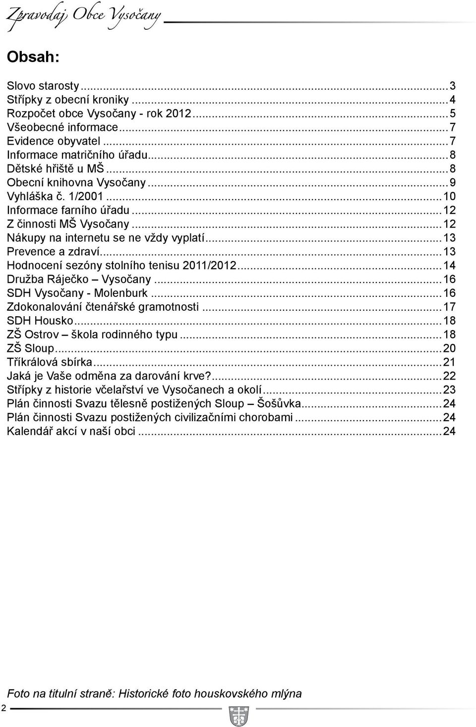 ..13 Hodnocení sezóny stolního tenisu 2011/2012...14 Družba Ráječko Vysočany...16 SDH Vysočany - Molenburk...16 Zdokonalování čtenářské gramotnosti...17 SDH Housko...18 ZŠ Ostrov škola rodinného typu.