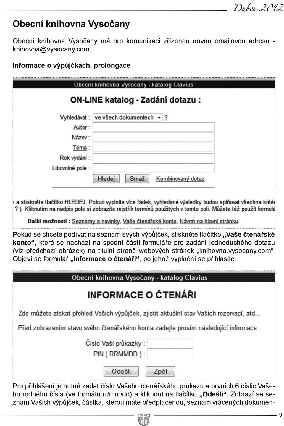 jednoduchého dotazu (viz předchozí obrázek) na titulní straně webových stránek knihovna.vysocany.com. Objeví se formulář Informace o čtenáři, po jehož vyplnění se přihlásíte.