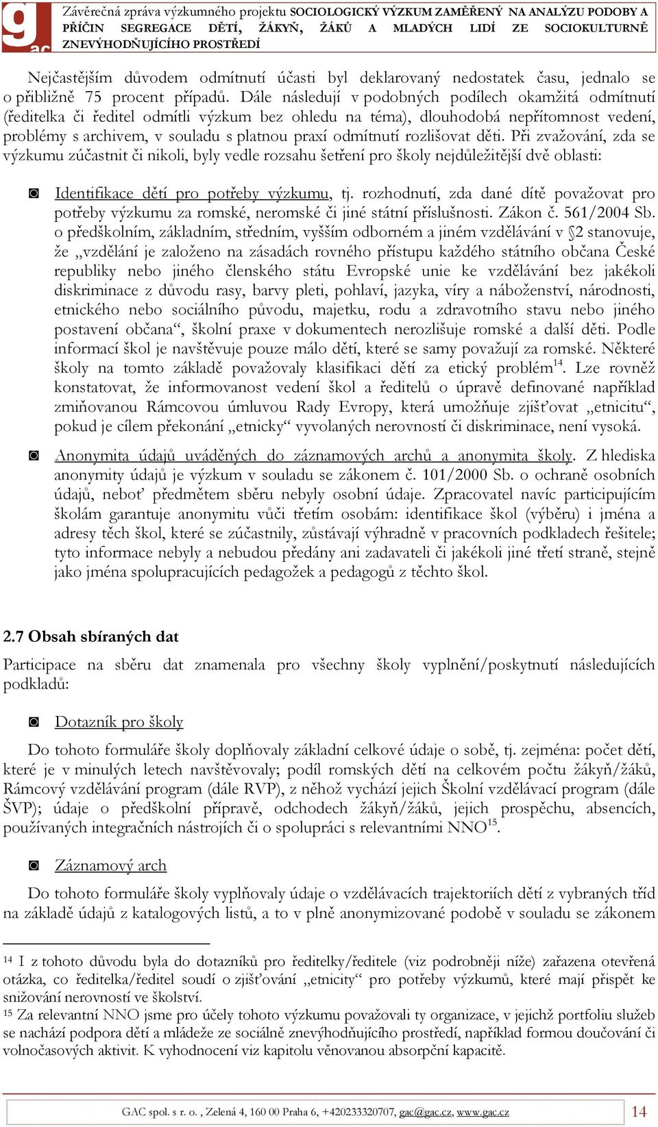 odmítnutí rozlišovat děti. Při zvažování, zda se výzkumu zúčastnit či nikoli, byly vedle rozsahu šetření pro školy nejdůležitější dvě oblasti: Identifikace dětí pro potřeby výzkumu, tj.