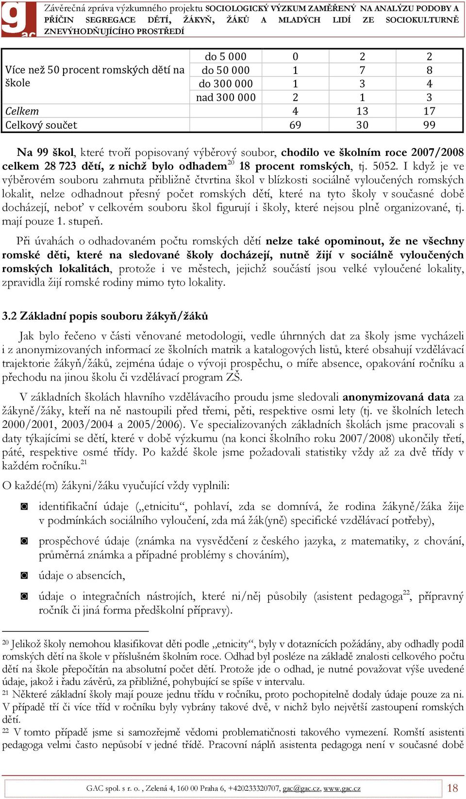 I když je ve výběrovém souboru zahrnuta přibližně čtvrtina škol v blízkosti sociálně vyloučených romských lokalit, nelze odhadnout přesný počet romských dětí, které na tyto školy v současné době