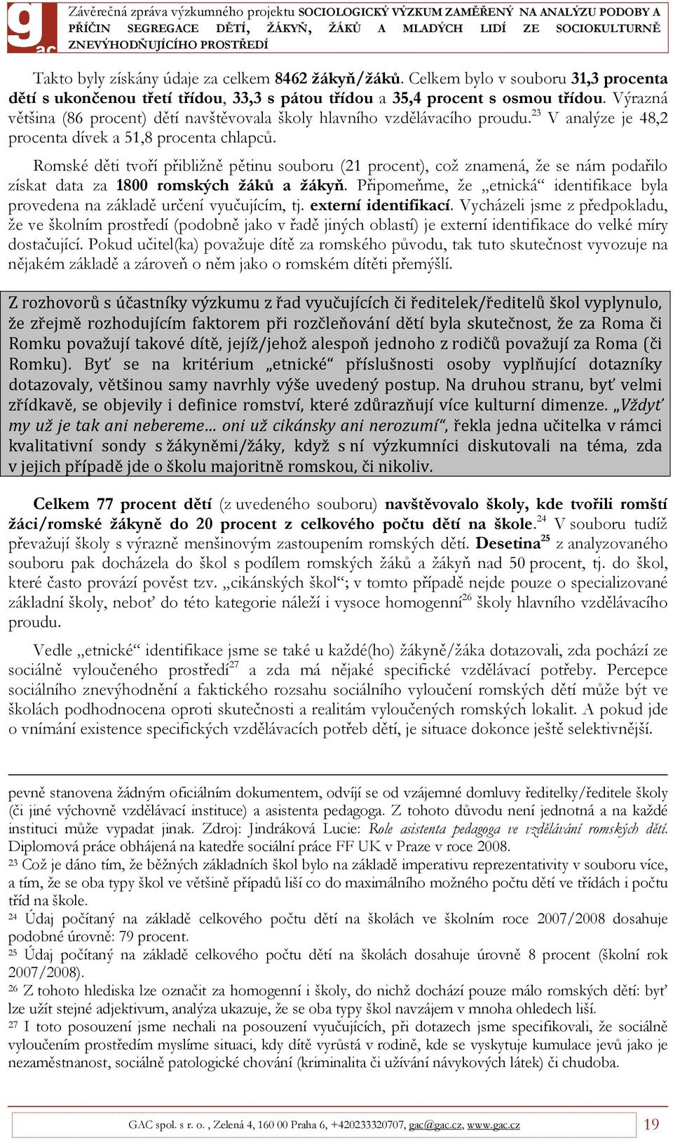 Romské děti tvoří přibližně pětinu souboru (21 procent), což znamená, že se nám podařilo získat data za 1800 romských žáků a žákyň.