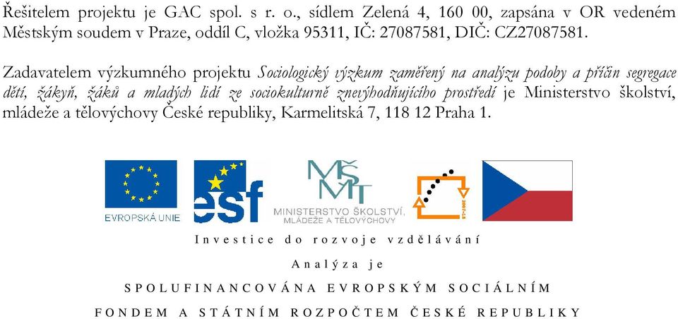 Zadavatelem výzkumného projektu Sociologický výzkum zaměřený na analýzu podoby a příčin segregace dětí, žákyň, žáků a mladých lidí ze sociokulturně