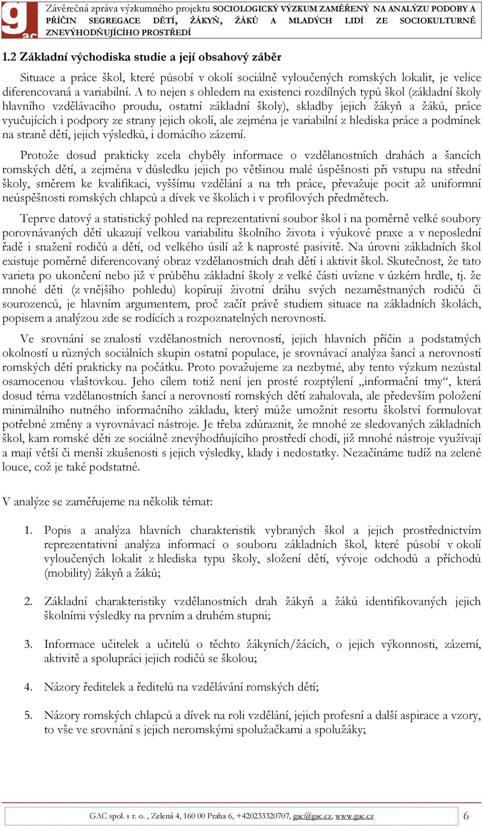 okolí, ale zejména je variabilní z hlediska práce a podmínek na straně dětí, jejich výsledků, i domácího zázemí.