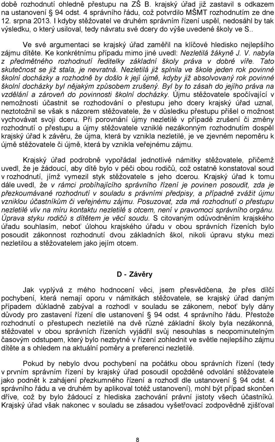 . Ve své argumentaci se krajský úřad zaměřil na klíčové hledisko nejlepšího zájmu dítěte. Ke konkrétnímu případu mimo jiné uvedl: Nezletilá žákyně J. V. nabyla z předmětného rozhodnutí ředitelky základní školy práva v dobré víře.