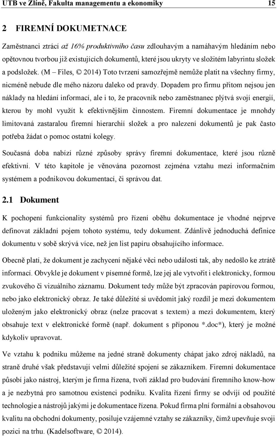 Dopadem pro firmu přitom nejsou jen náklady na hledání informací, ale i to, že pracovník nebo zaměstnanec plýtvá svojí energií, kterou by mohl využít k efektivnějším činnostem.