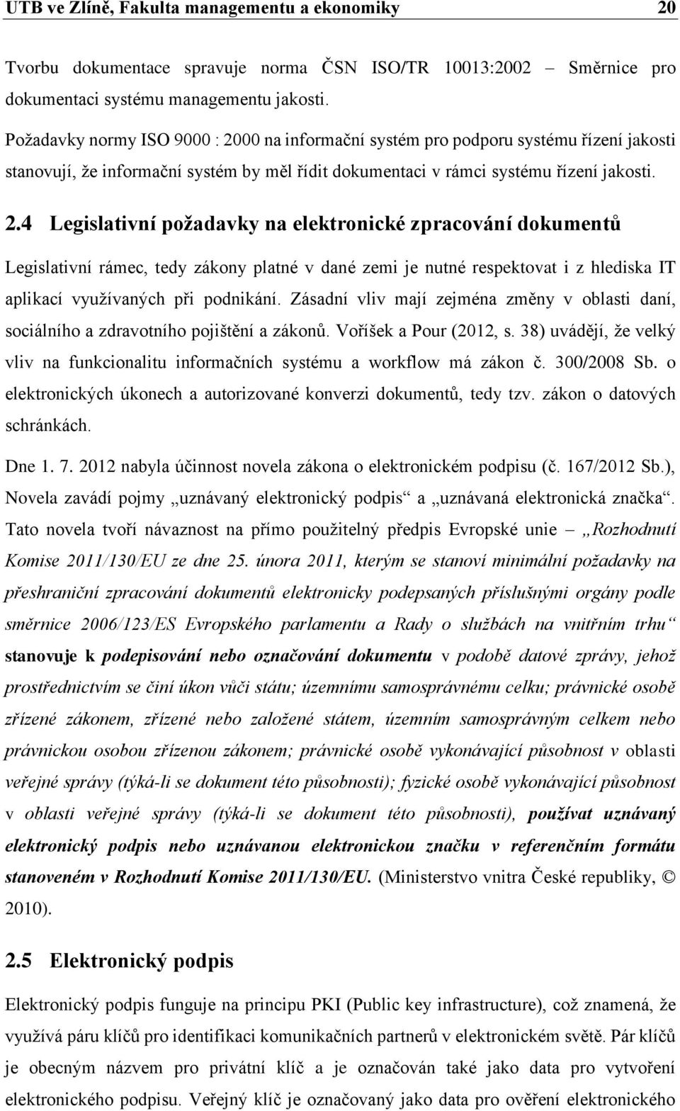 00 na informační systém pro podporu systému řízení jakosti stanovují, že informační systém by měl řídit dokumentaci v rámci systému řízení jakosti. 2.