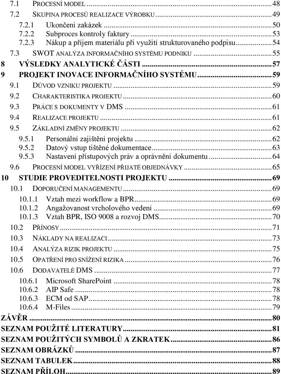 .. 60 9.3 PRÁCE S DOKUMENTY V DMS... 61 9.4 REALIZACE PROJEKTU... 61 9.5 ZÁKLADNÍ ZMĚNY PROJEKTU... 62 9.5.1 Personální zajištění projektu... 62 9.5.2 Datový vstup tištěné dokumentace... 63 9.5.3 Nastavení přístupových práv a oprávnění dokumentu.