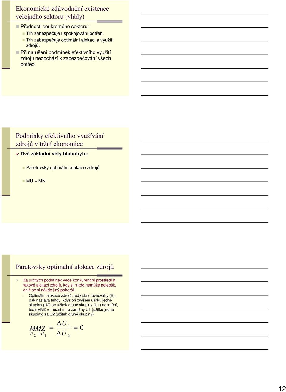 Podmínky efektivního využívání zdrojů v tržní ekonomice Dvě základní věty blahobytu: Paretovsky optimální alokace zdrojů MU = MN Paretovsky optimální alokace zdrojů Za určitých podmínek vede