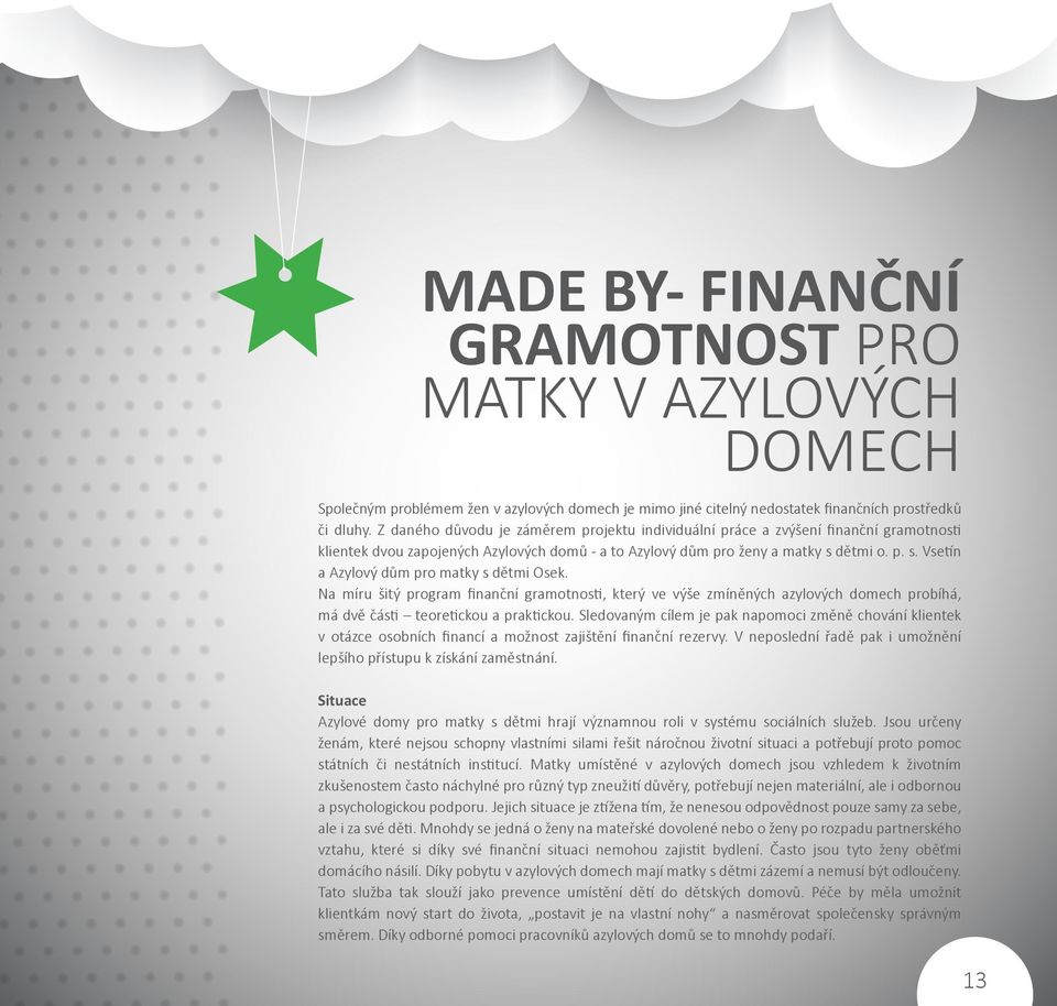 dětmi o. p. s. Vsetín a Azylový dům pro matky s dětmi Osek. Na míru šitý program finanční gramotnosti, který ve výše zmíněných azylových domech probíhá, má dvě části teoretickou a praktickou.