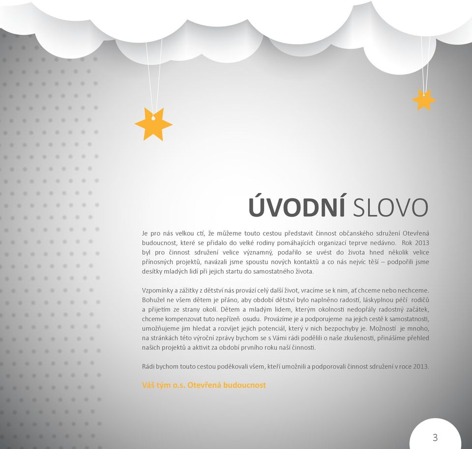 desítky mladých lidí při jejich startu do samostatného života. Vzpomínky a zážitky z dětství nás provází celý další život, vracíme se k nim, ať chceme nebo nechceme.