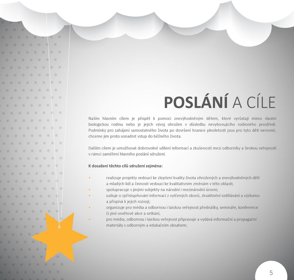 Dalším cílem je umožňovat dobrovolné sdílení informací a zkušeností mezi odborníky a širokou veřejností v rámci zaměření hlavního poslání sdružení.