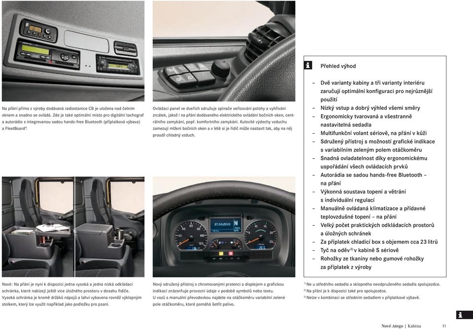 Ovládací panel ve dveřích sdružuje spínače seřizování polohy a vyhřívání zrcátek, jakož i na přání dodávaného elektrického ovládání bočních oken, centrálního zamykání, popř. komfortního zamykání.