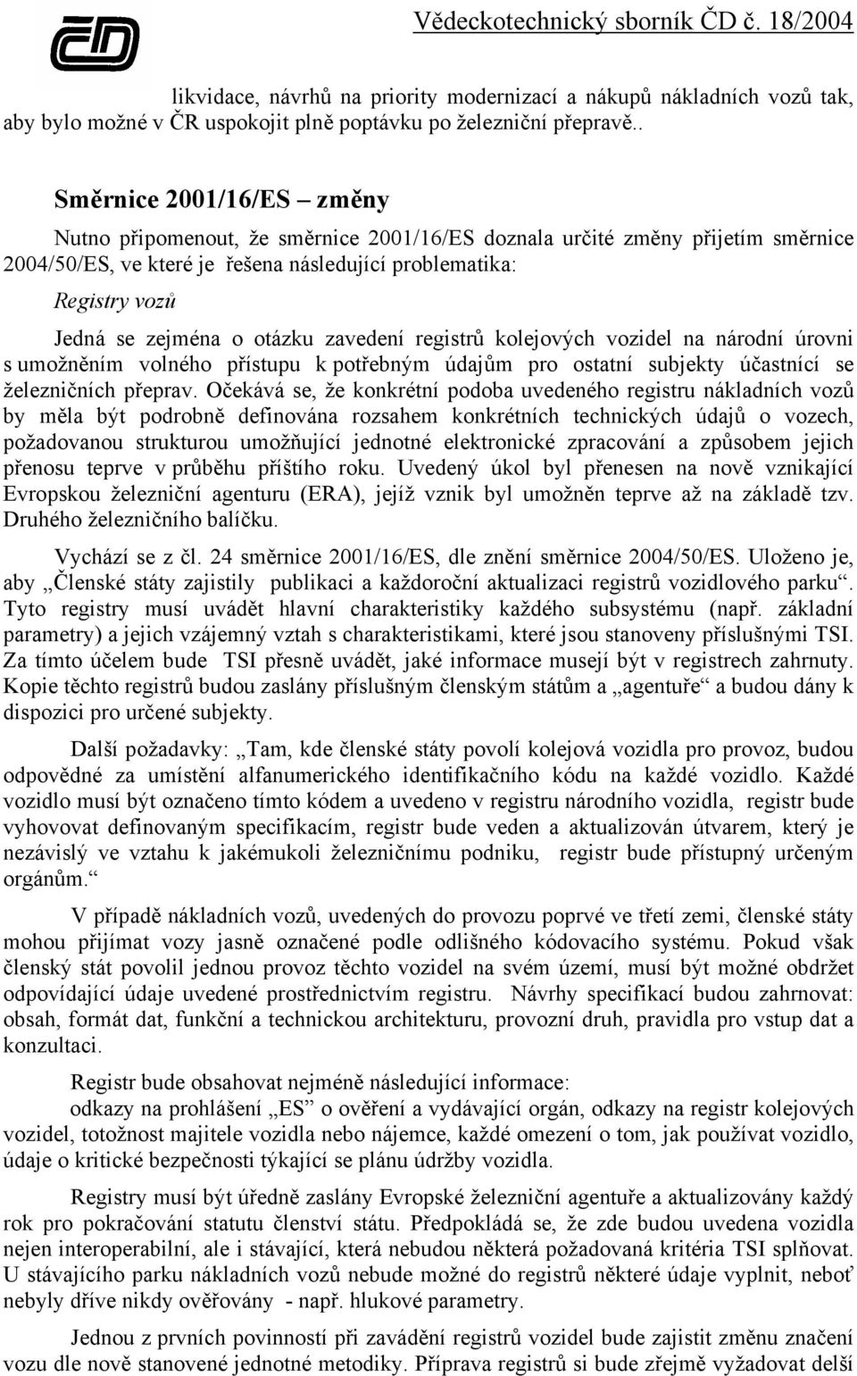 otázku zavedení registrů kolejových vozidel na národní úrovni s umožněním volného přístupu k potřebným údajům pro ostatní subjekty účastnící se železničních přeprav.