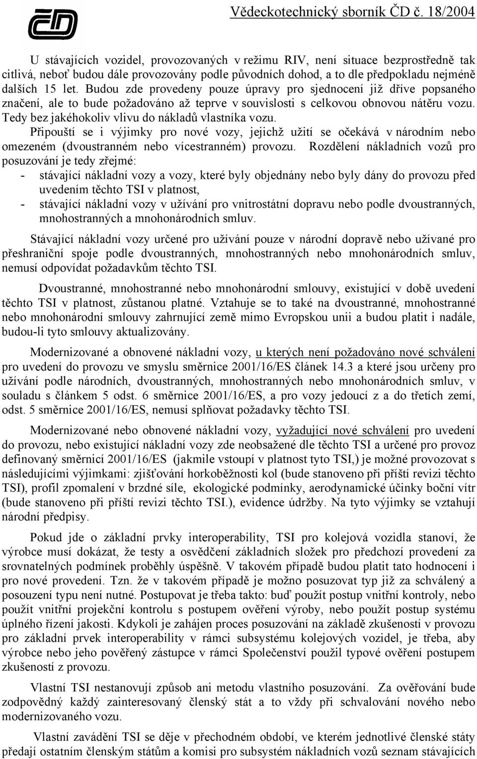 Tedy bez jakéhokoliv vlivu do nákladů vlastníka vozu. Připouští se i výjimky pro nové vozy, jejichž užití se očekává v národním nebo omezeném (dvoustranném nebo vícestranném) provozu.