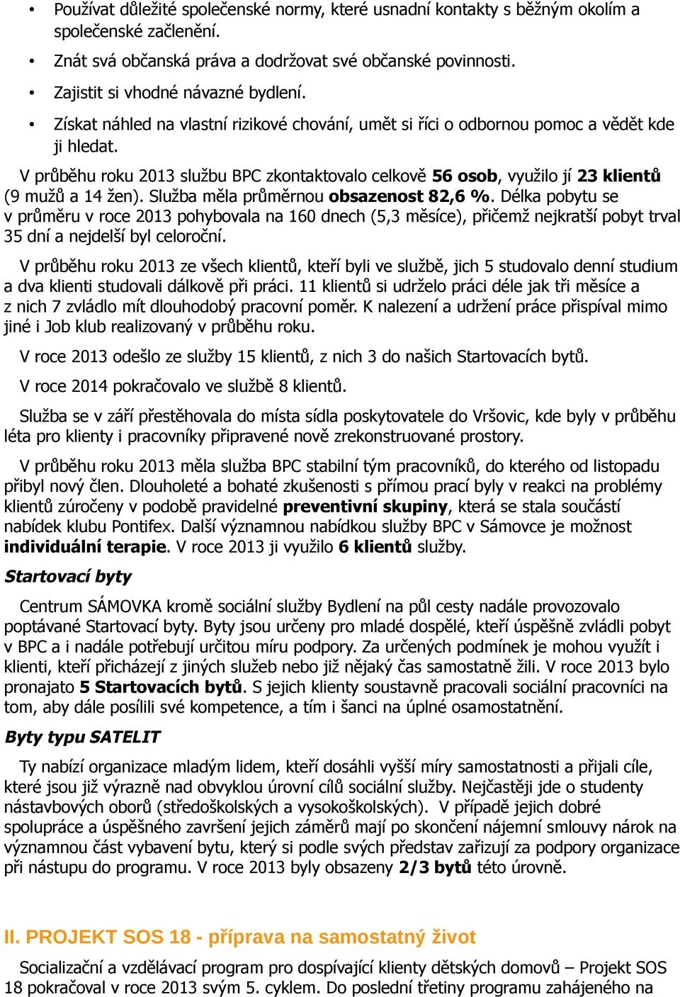 Služba měla průměrnou obsazenost 82,6 %. Délka pobytu se v průměru v roce 2013 pohybovala na 160 dnech (5,3 měsíce), přičemž nejkratší pobyt trval 35 dní a nejdelší byl celoroční.