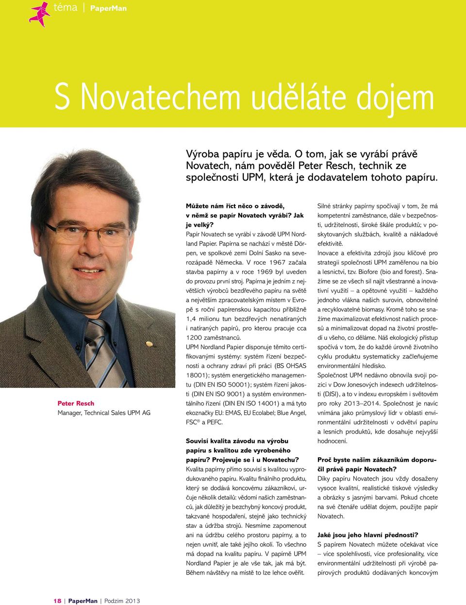 Papírna se nachází v městě Dörpen, ve spolkové zemi Dolní Sasko na severozápadě Německa. V roce 1967 začala stavba papírny a v roce 1969 byl uveden do provozu první stroj.