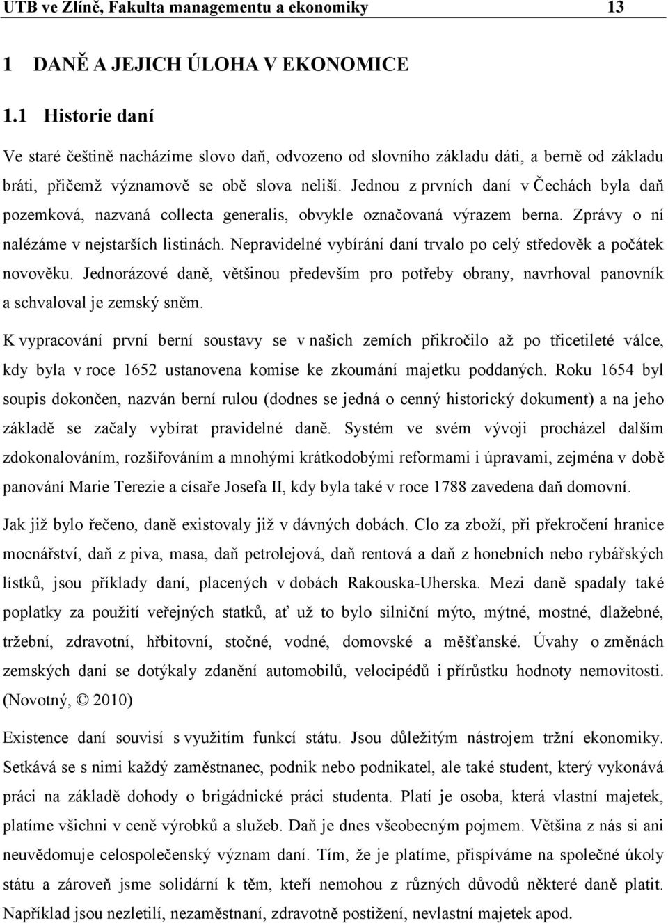 Jednou z prvních daní v Čechách byla daň pozemková, nazvaná collecta generalis, obvykle označovaná výrazem berna. Zprávy o ní nalézáme v nejstarších listinách.