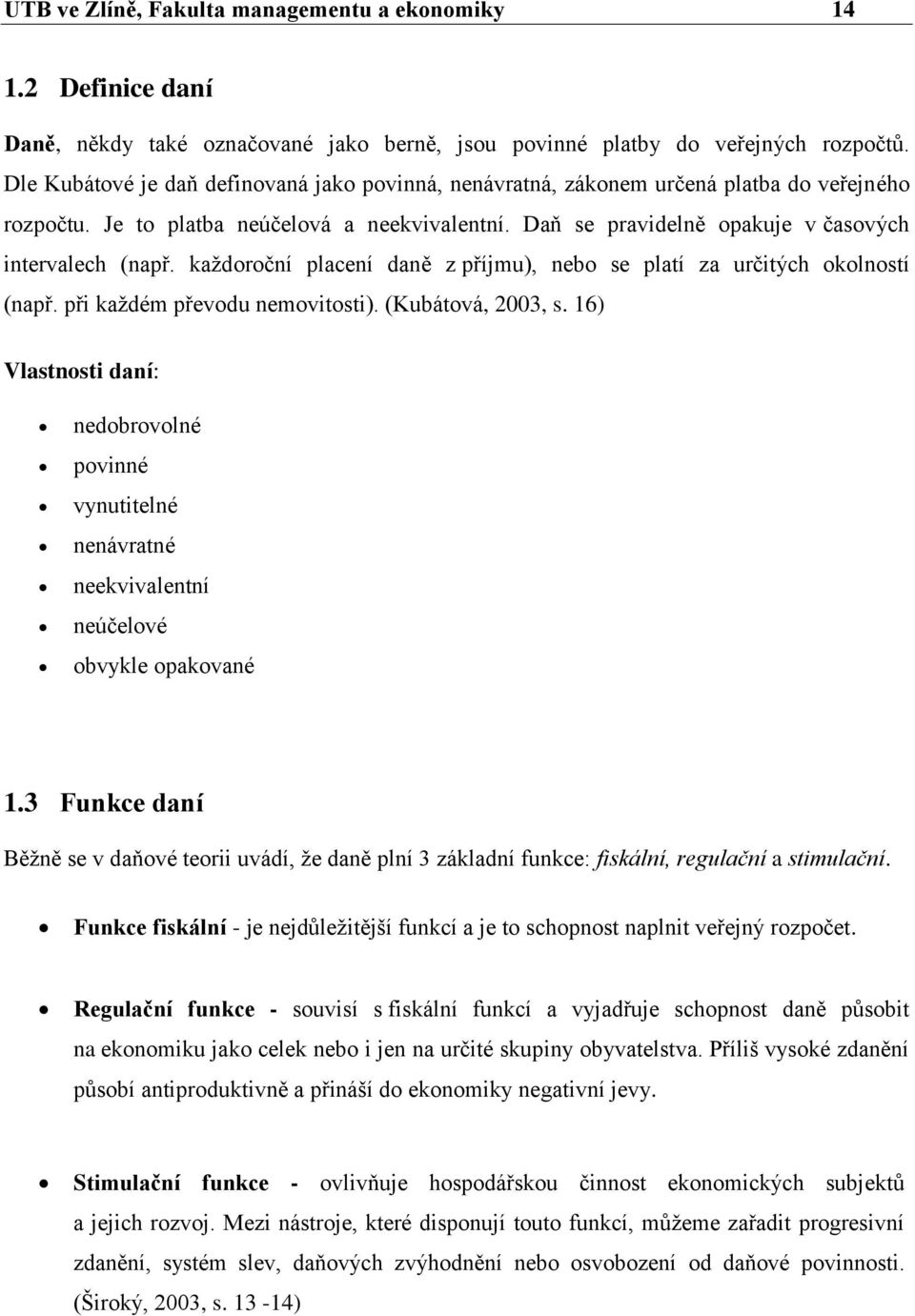 každoroční placení daně z příjmu), nebo se platí za určitých okolností (např. při každém převodu nemovitosti). (Kubátová, 2003, s.