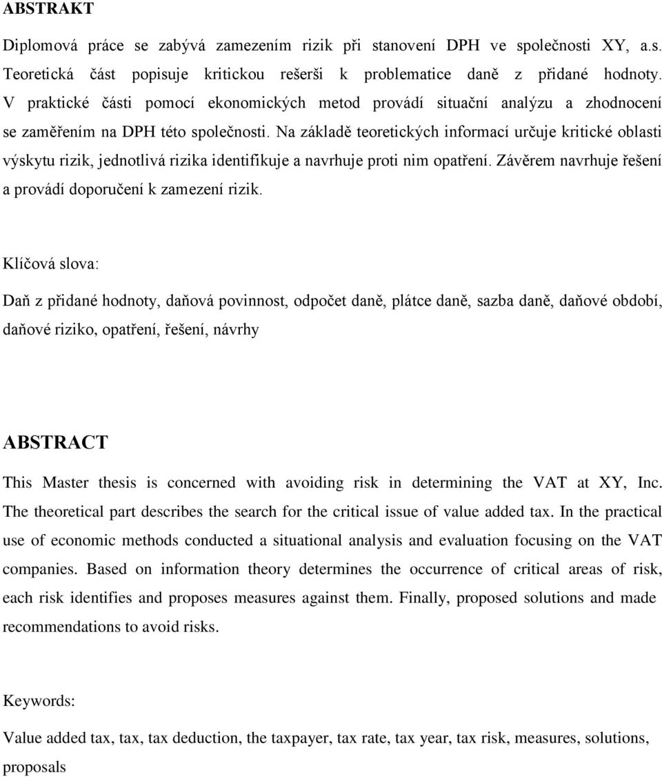 Na základě teoretických informací určuje kritické oblasti výskytu rizik, jednotlivá rizika identifikuje a navrhuje proti nim opatření. Závěrem navrhuje řešení a provádí doporučení k zamezení rizik.