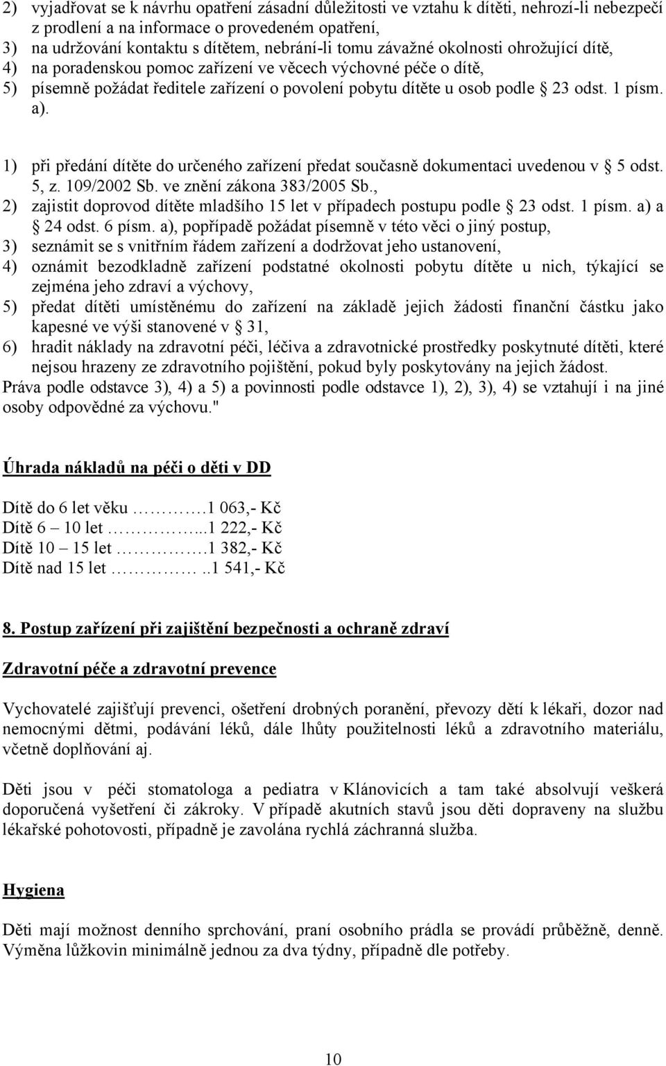 1) při předání dítěte do určeného zařízení předat současně dokumentaci uvedenou v 5 odst. 5, z. 109/2002 Sb. ve znění zákona 383/2005 Sb.