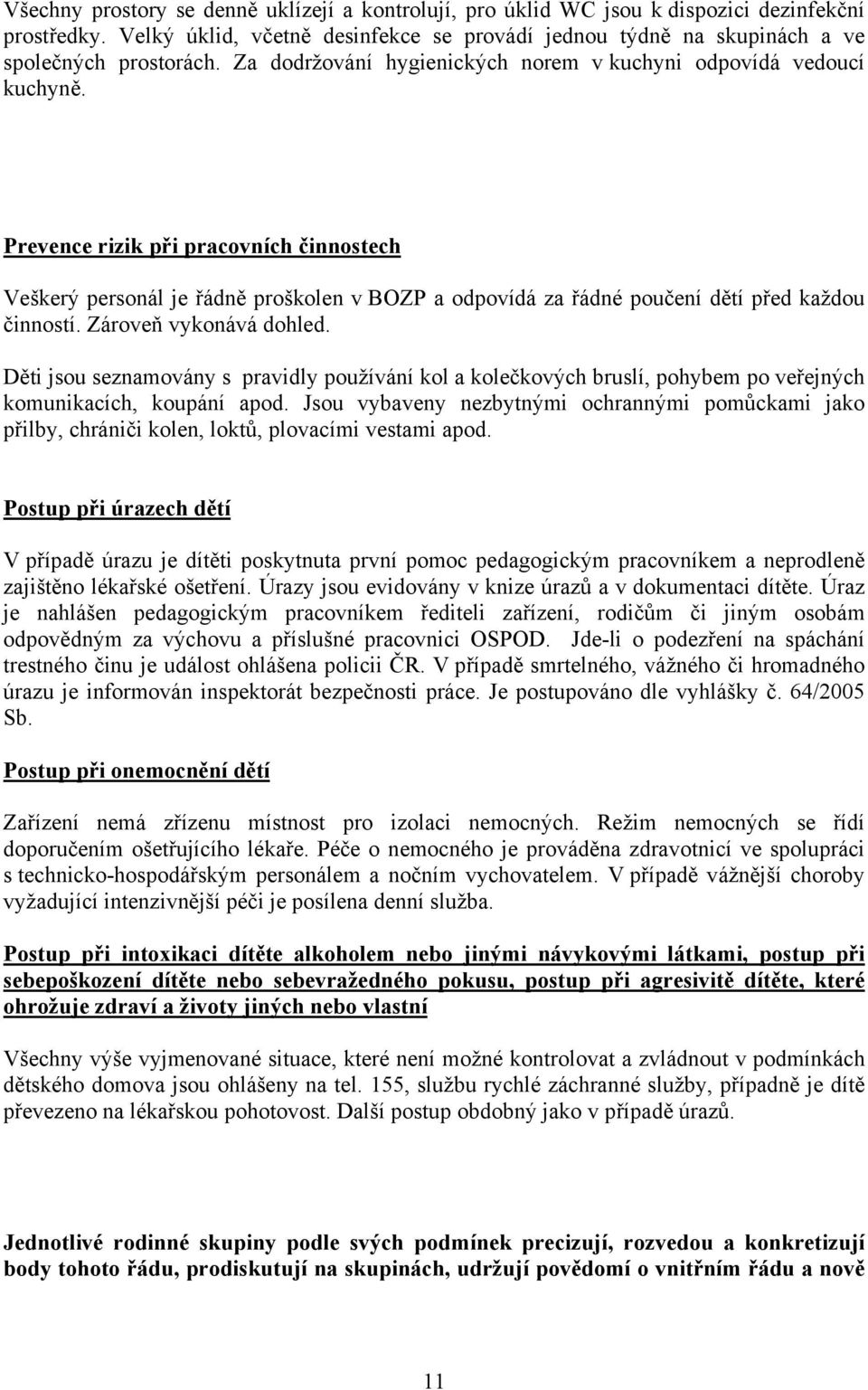 Prevence rizik při pracovních činnostech Veškerý personál je řádně proškolen v BOZP a odpovídá za řádné poučení dětí před každou činností. Zároveň vykonává dohled.