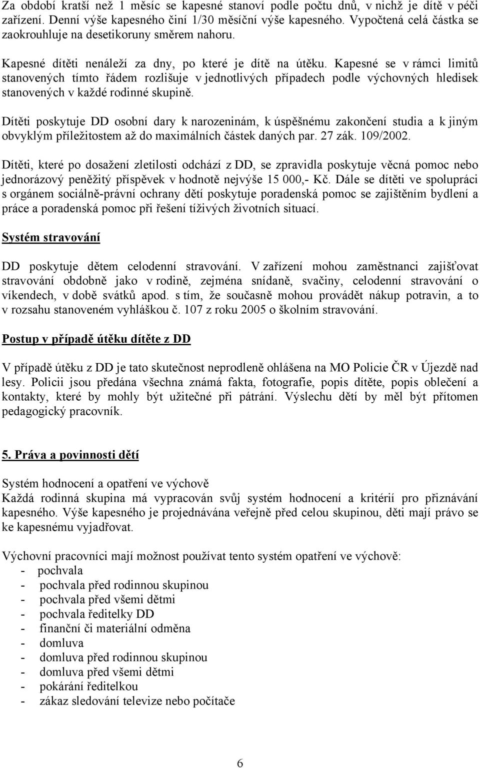 Kapesné se v rámci limitů stanovených tímto řádem rozlišuje v jednotlivých případech podle výchovných hledisek stanovených v každé rodinné skupině.