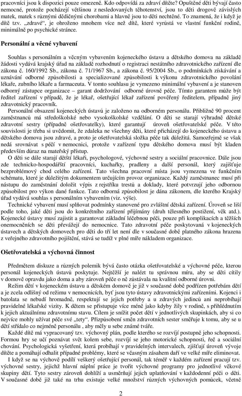 To znamená, že i když je dít tzv. zdravé, je ohroženo mnohem více než dít, které vyrstá ve vlastní funkní rodin, minimáln po psychické stránce.