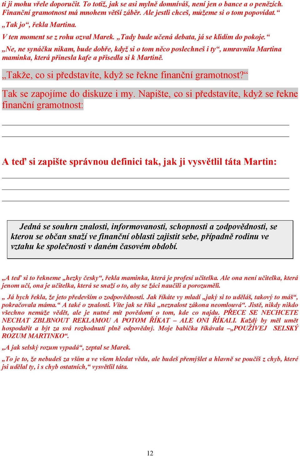 Ne, ne synáčku nikam, bude dobře, když si o tom něco poslechneš i ty, umravnila Martina maminka, která přinesla kafe a přisedla si k Martině.