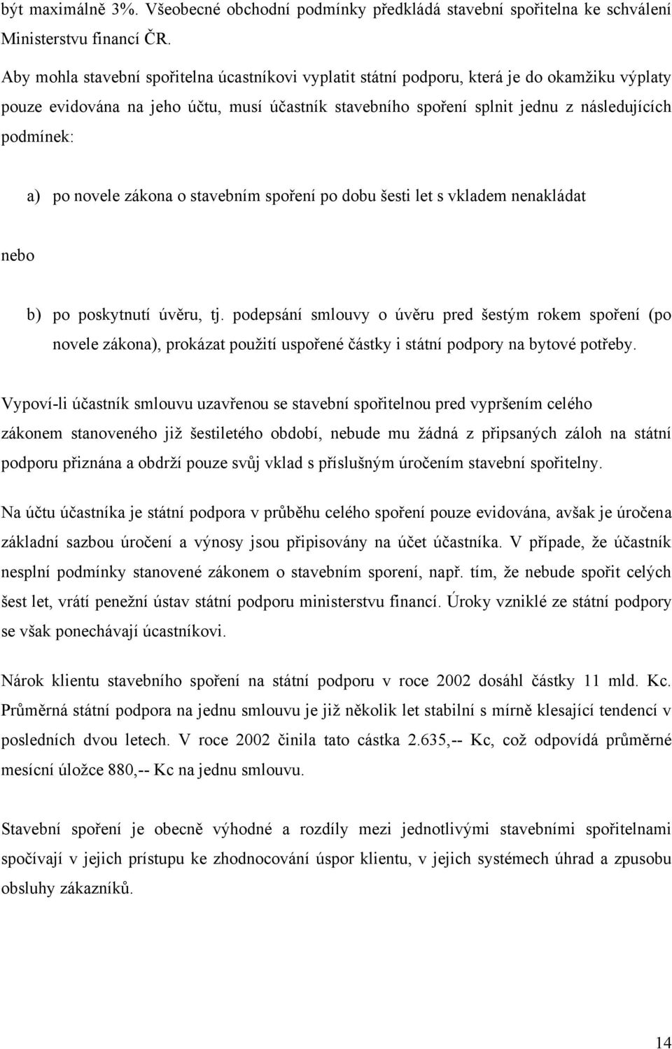 a) po novele zákona o stavebním spoření po dobu šesti let s vkladem nenakládat nebo b) po poskytnutí úvěru, tj.