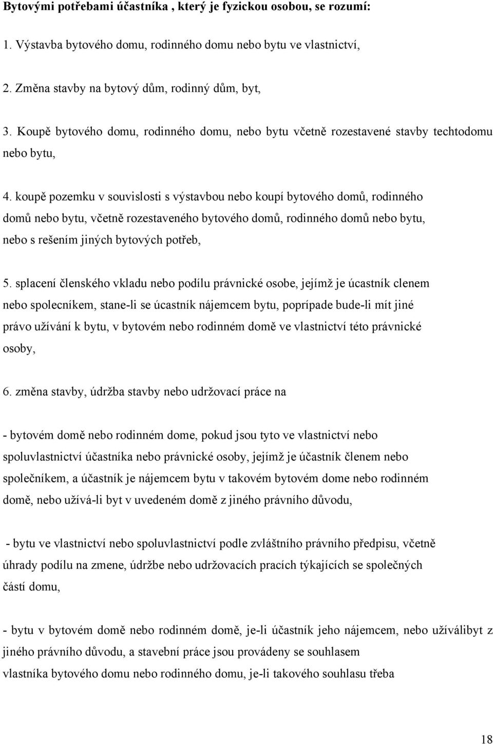 koupě pozemku v souvislosti s výstavbou nebo koupí bytového domů, rodinného domů nebo bytu, včetně rozestaveného bytového domů, rodinného domů nebo bytu, nebo s rešením jiných bytových potřeb, 5.