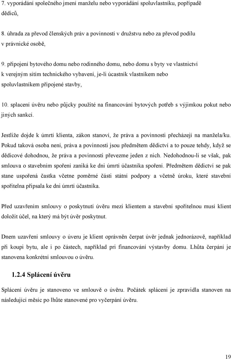 splacení úvěru nebo půjcky použité na financování bytových potřeb s výjimkou pokut nebo jiných sankcí. Jestliže dojde k úmrtí klienta, zákon stanoví, že práva a povinnosti přecházejí na manžela/ku.