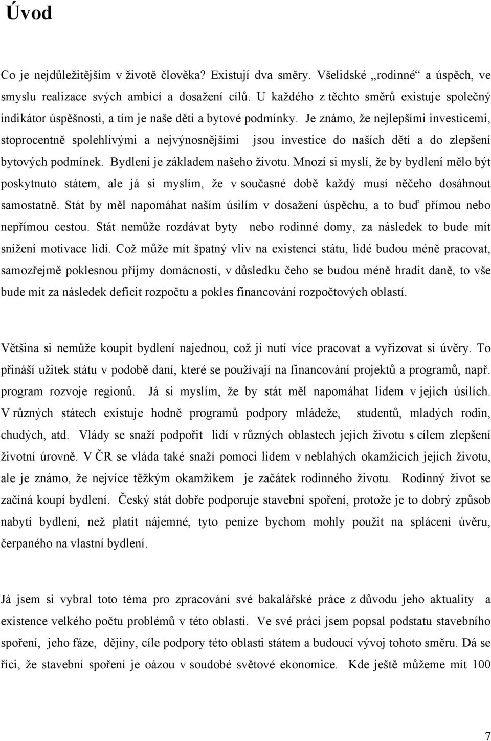 Je známo, že nejlepšími investicemi, stoprocentně spolehlivými a nejvýnosnějšími jsou investice do naších dětí a do zlepšení bytových podmínek. Bydlení je základem našeho životu.