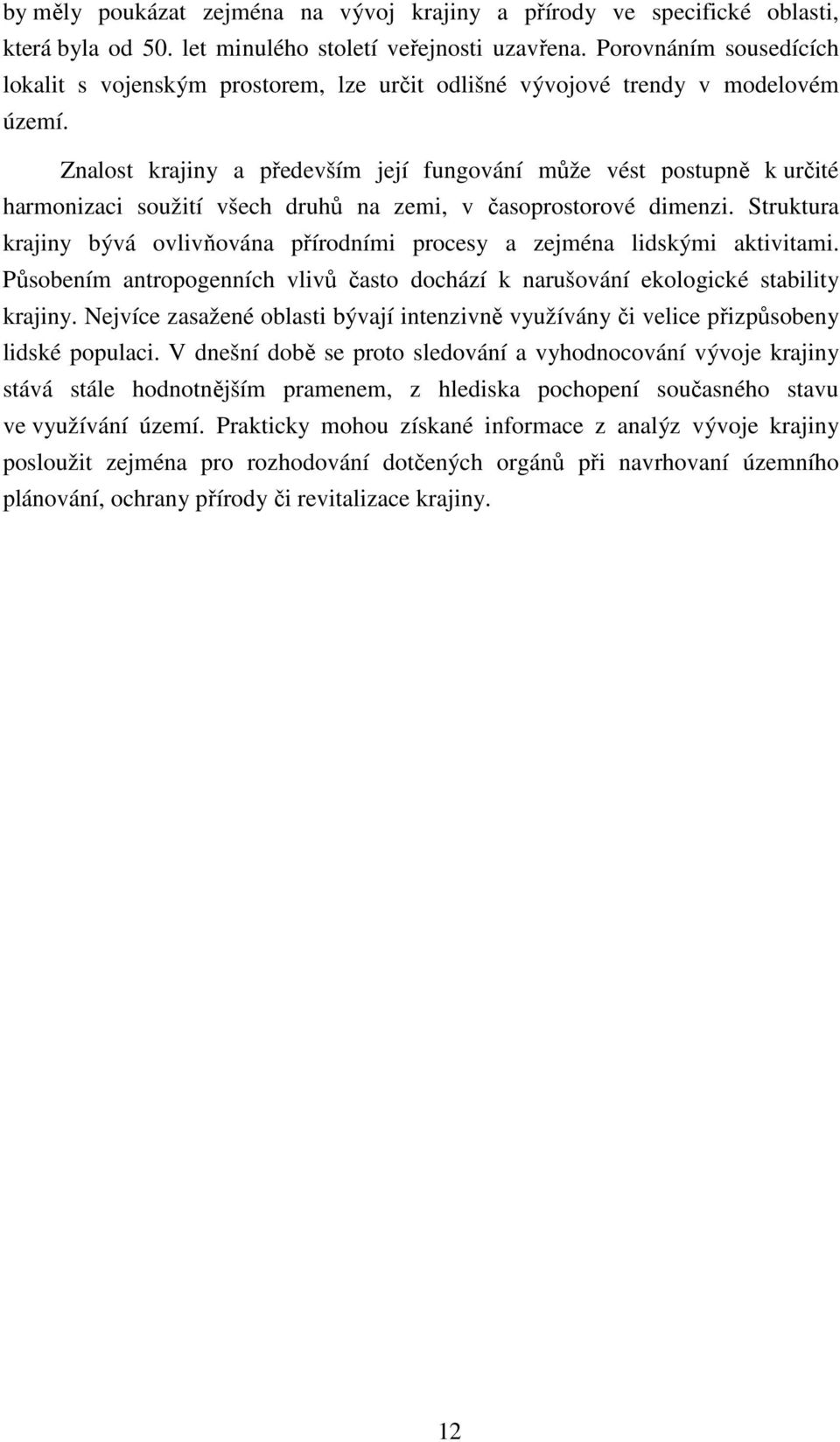 Znalost krajiny a především její fungování může vést postupně k určité harmonizaci soužití všech druhů na zemi, v časoprostorové dimenzi.